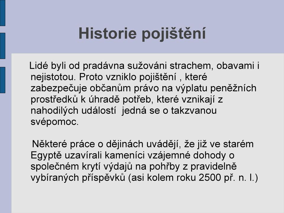 vznikají z nahodilých událostí jedná se o takzvanou svépomoc.