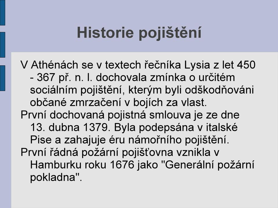 dochovala zmínka o určitém sociálním pojištění, kterým byli odškodňováni občané zmrzačení v bojích za