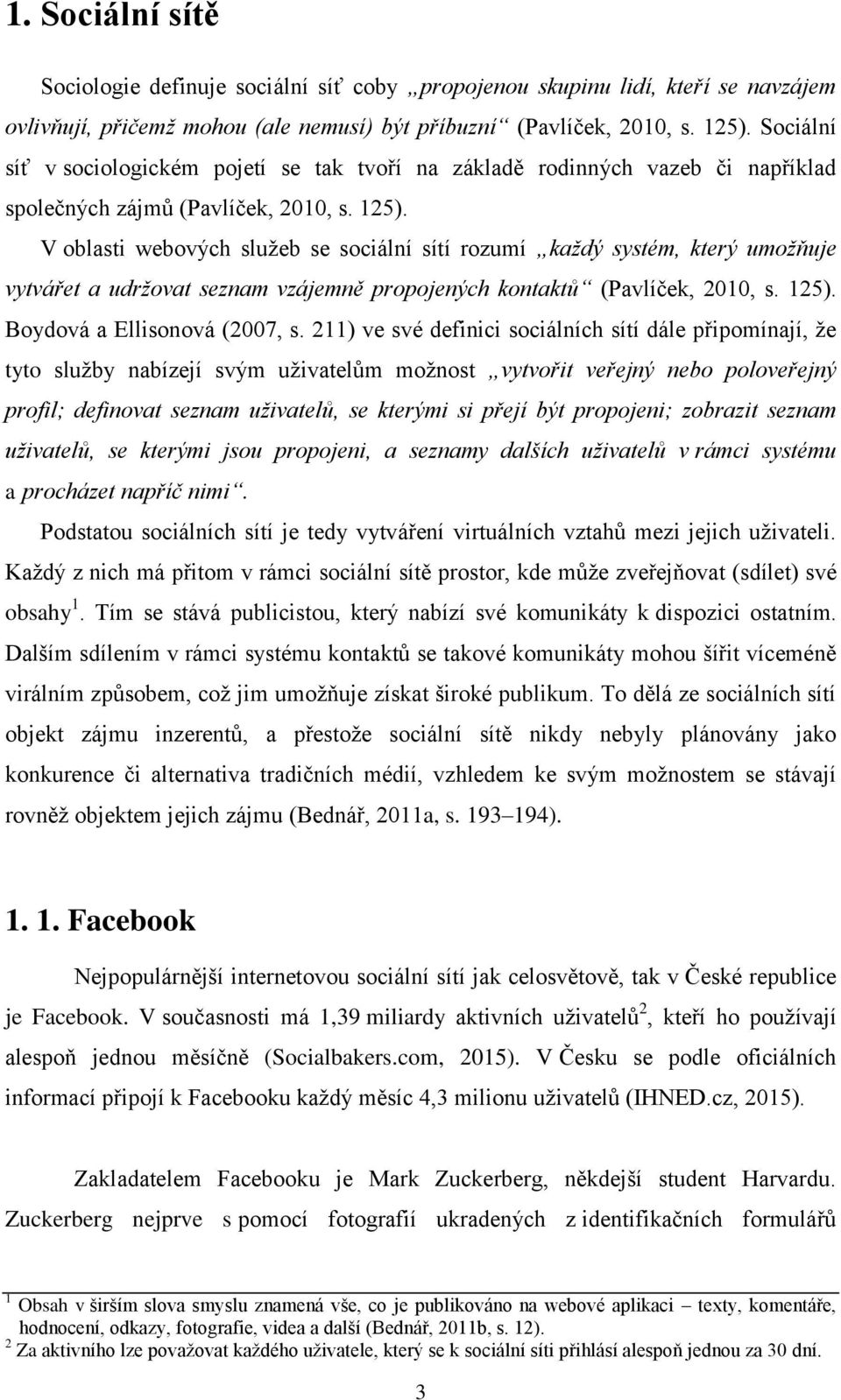 V oblasti webových služeb se sociální sítí rozumí každý systém, který umožňuje vytvářet a udržovat seznam vzájemně propojených kontaktů (Pavlíček, 2010, s. 125). Boydová a Ellisonová (2007, s.