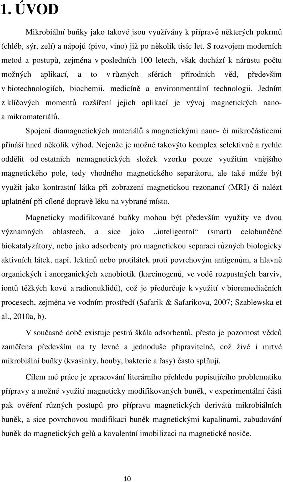 medicíně a environmentální technologii. Jedním z klíčových momentů rozšíření jejich aplikací je vývoj magnetických nanoa mikromateriálů.