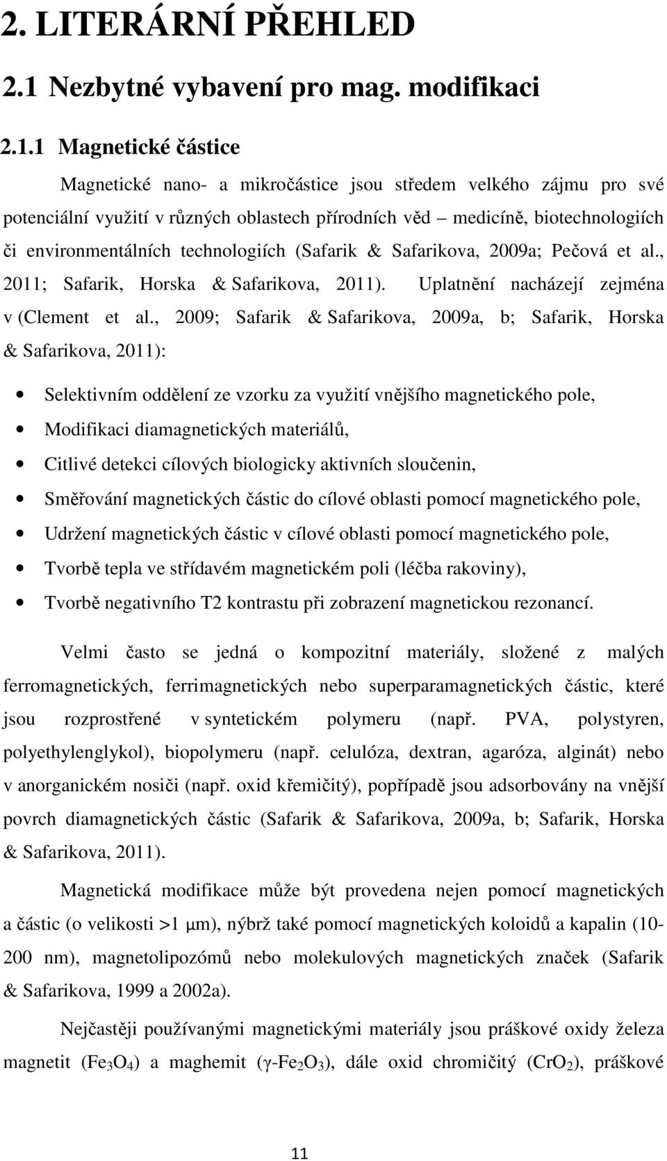 1 Magnetické částice Magnetické nano- a mikročástice jsou středem velkého zájmu pro své potenciální využití v různých oblastech přírodních věd medicíně, biotechnologiích či environmentálních