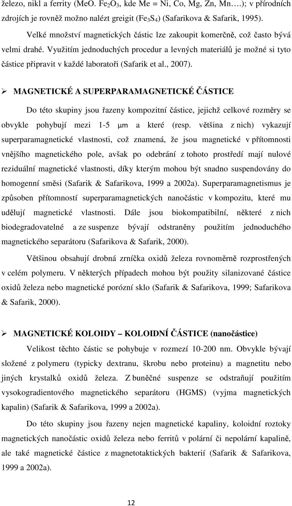 Využitím jednoduchých procedur a levných materiálů je možné si tyto částice připravit v každé laboratoři (Safarik et al., 2007).