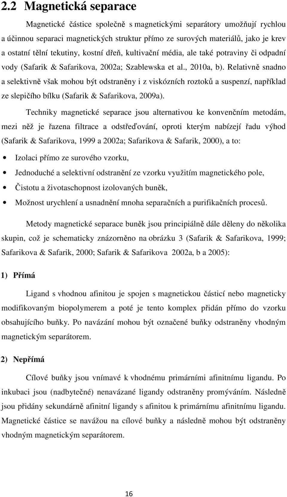 Relativně snadno a selektivně však mohou být odstraněny i z viskózních roztoků a suspenzí, například ze slepičího bílku (Safarik & Safarikova, 2009a).