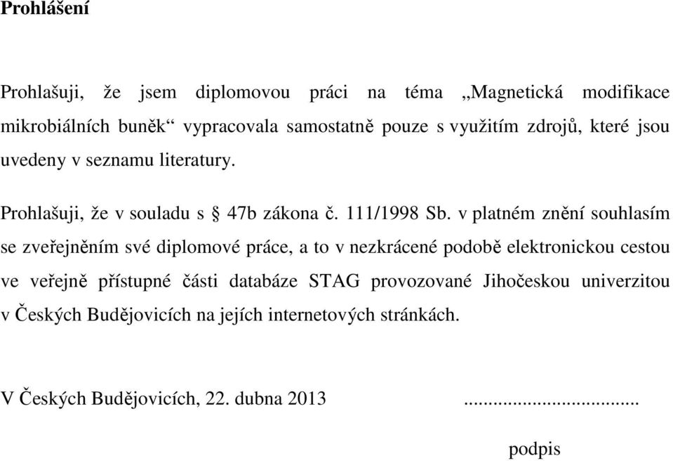 v platném znění souhlasím se zveřejněním své diplomové práce, a to v nezkrácené podobě elektronickou cestou ve veřejně přístupné