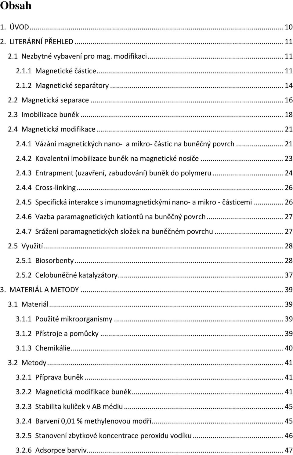 .. 24 2.4.4 Cross-linking... 26 2.4.5 Specifická interakce s imunomagnetickými nano- a mikro - částicemi... 26 2.4.6 Vazba paramagnetických kationtů na buněčný povrch... 27 2.4.7 Srážení paramagnetických složek na buněčném povrchu.