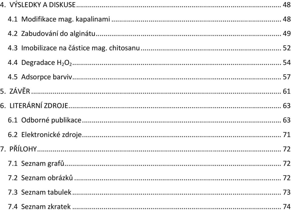 ZÁVĚR... 61 6. LITERÁRNÍ ZDROJE... 63 6.1 Odborné publikace... 63 6.2 Elektronické zdroje... 71 7.