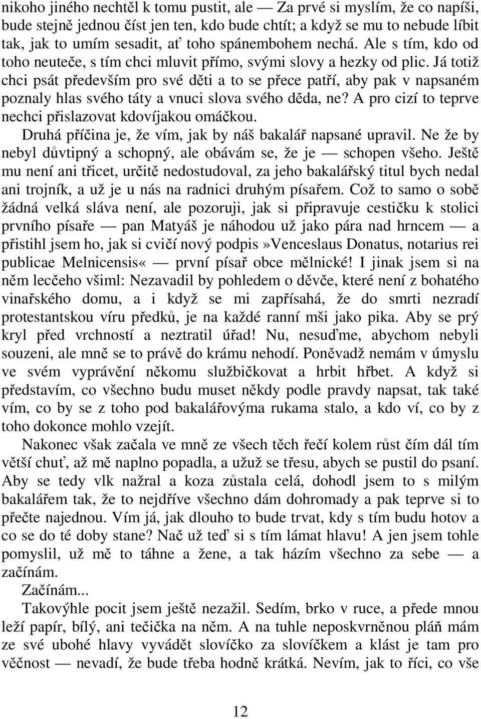 Já totiž chci psát především pro své děti a to se přece patří, aby pak v napsaném poznaly hlas svého táty a vnuci slova svého děda, ne? A pro cizí to teprve nechci přislazovat kdovíjakou omáčkou.