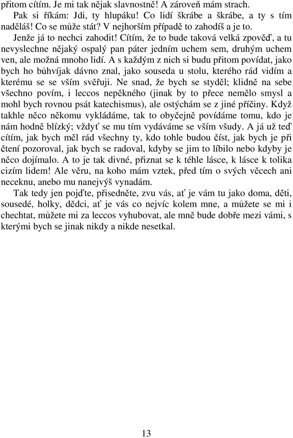 A s každým z nich si budu přitom povídat, jako bych ho bůhvíjak dávno znal, jako souseda u stolu, kterého rád vidím a kterému se se vším svěřuji.