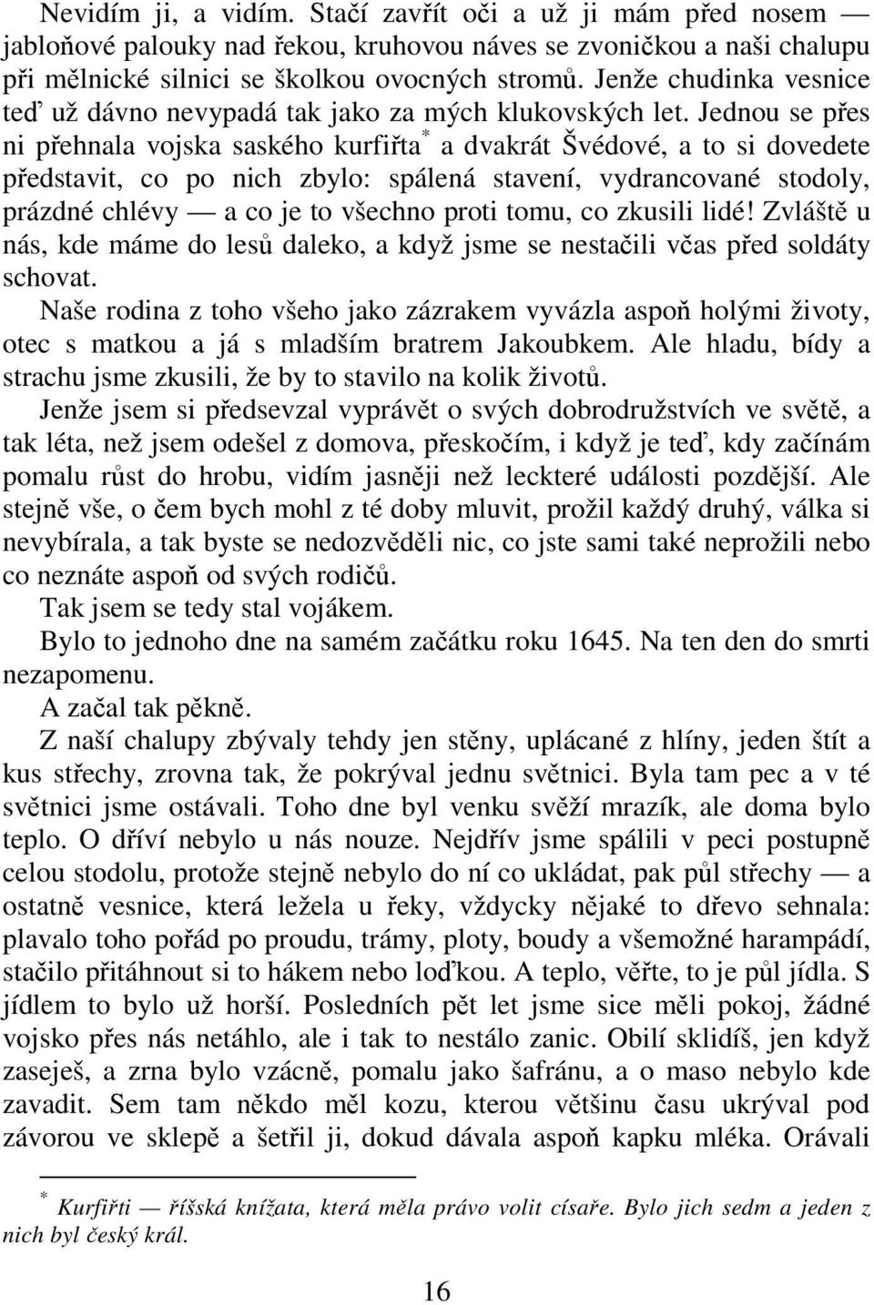 Jednou se přes ni přehnala vojska saského kurfiřta * a dvakrát Švédové, a to si dovedete představit, co po nich zbylo: spálená stavení, vydrancované stodoly, prázdné chlévy a co je to všechno proti