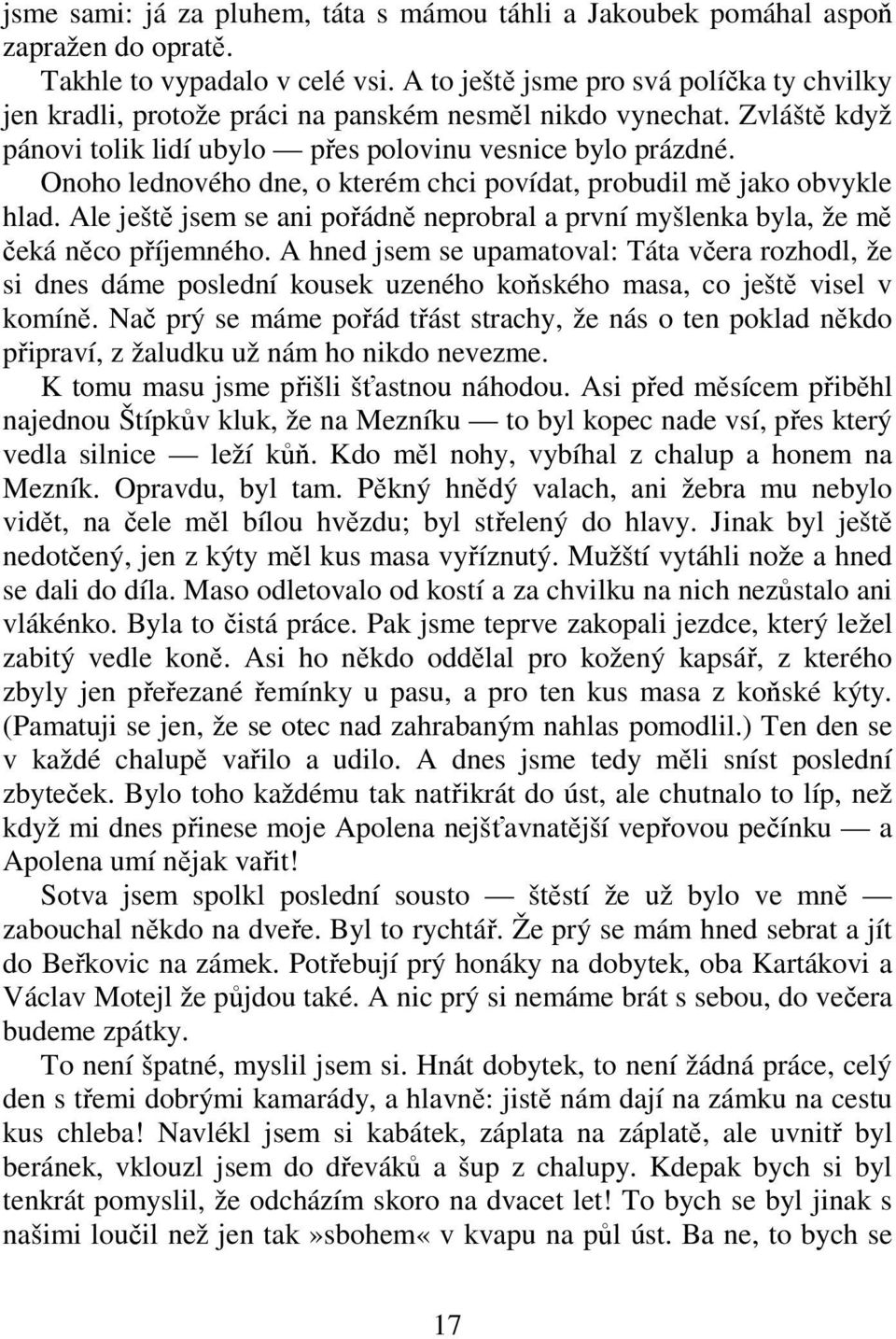 Onoho lednového dne, o kterém chci povídat, probudil mě jako obvykle hlad. Ale ještě jsem se ani pořádně neprobral a první myšlenka byla, že mě čeká něco příjemného.