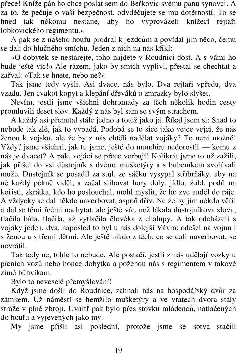 Jeden z nich na nás křikl:»o dobytek se nestarejte, toho najdete v Roudnici dost. A s vámi ho bude ještě víc!«ale rázem, jako by smích vyplivl, přestal se chechtat a zařval:»tak se hnete, nebo ne?
