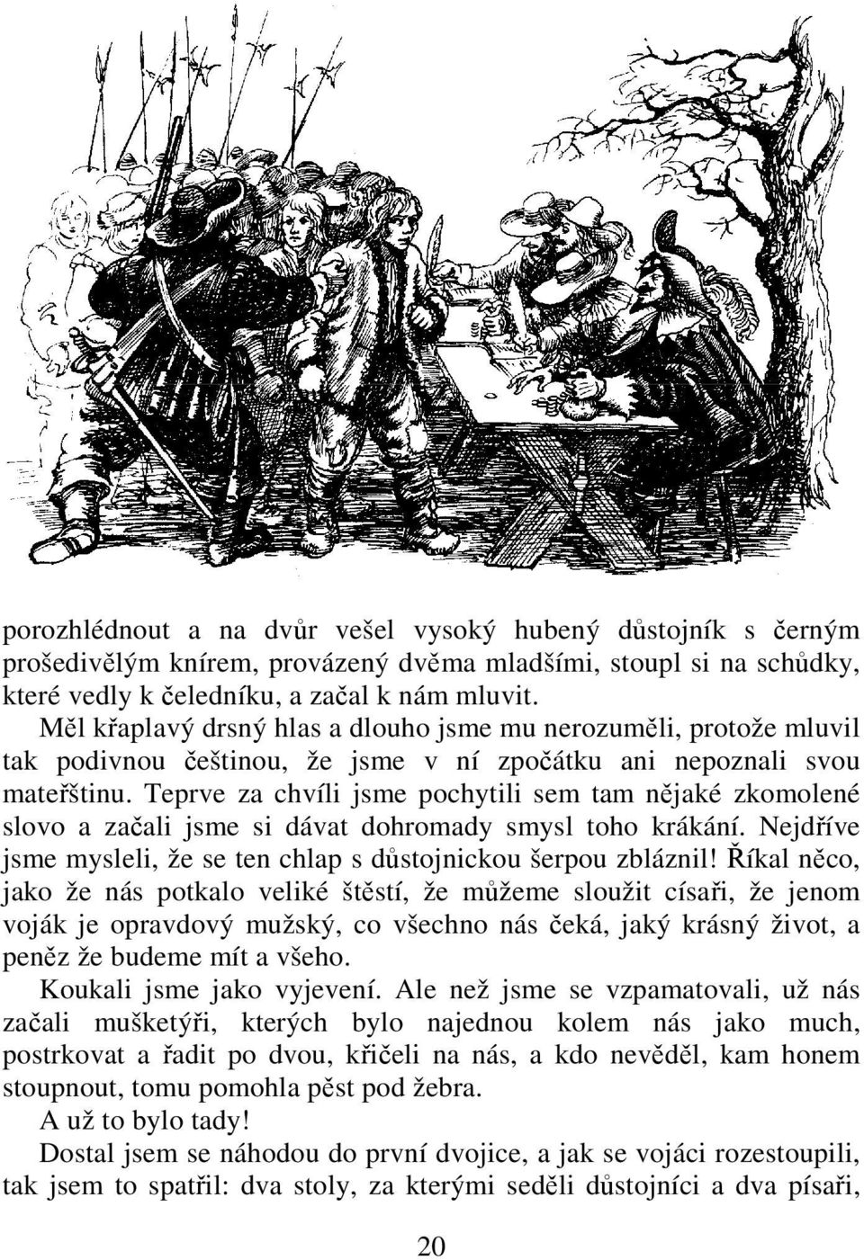 Teprve za chvíli jsme pochytili sem tam nějaké zkomolené slovo a začali jsme si dávat dohromady smysl toho krákání. Nejdříve jsme mysleli, že se ten chlap s důstojnickou šerpou zbláznil!