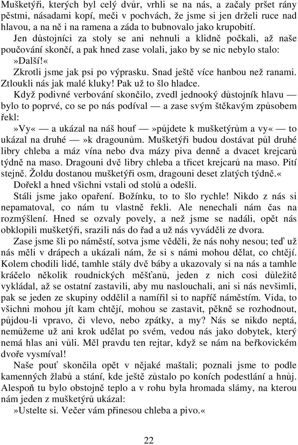 Snad ještě více hanbou než ranami. Ztloukli nás jak malé kluky! Pak už to šlo hladce.