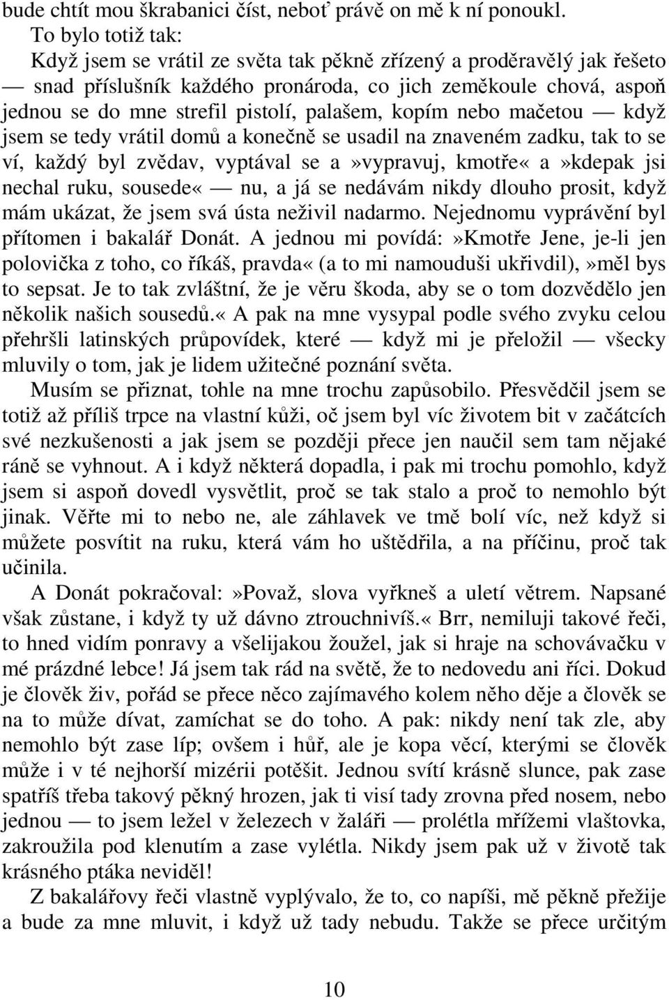 kopím nebo mačetou když jsem se tedy vrátil domů a konečně se usadil na znaveném zadku, tak to se ví, každý byl zvědav, vyptával se a»vypravuj, kmotře«a»kdepak jsi nechal ruku, sousede«nu, a já se