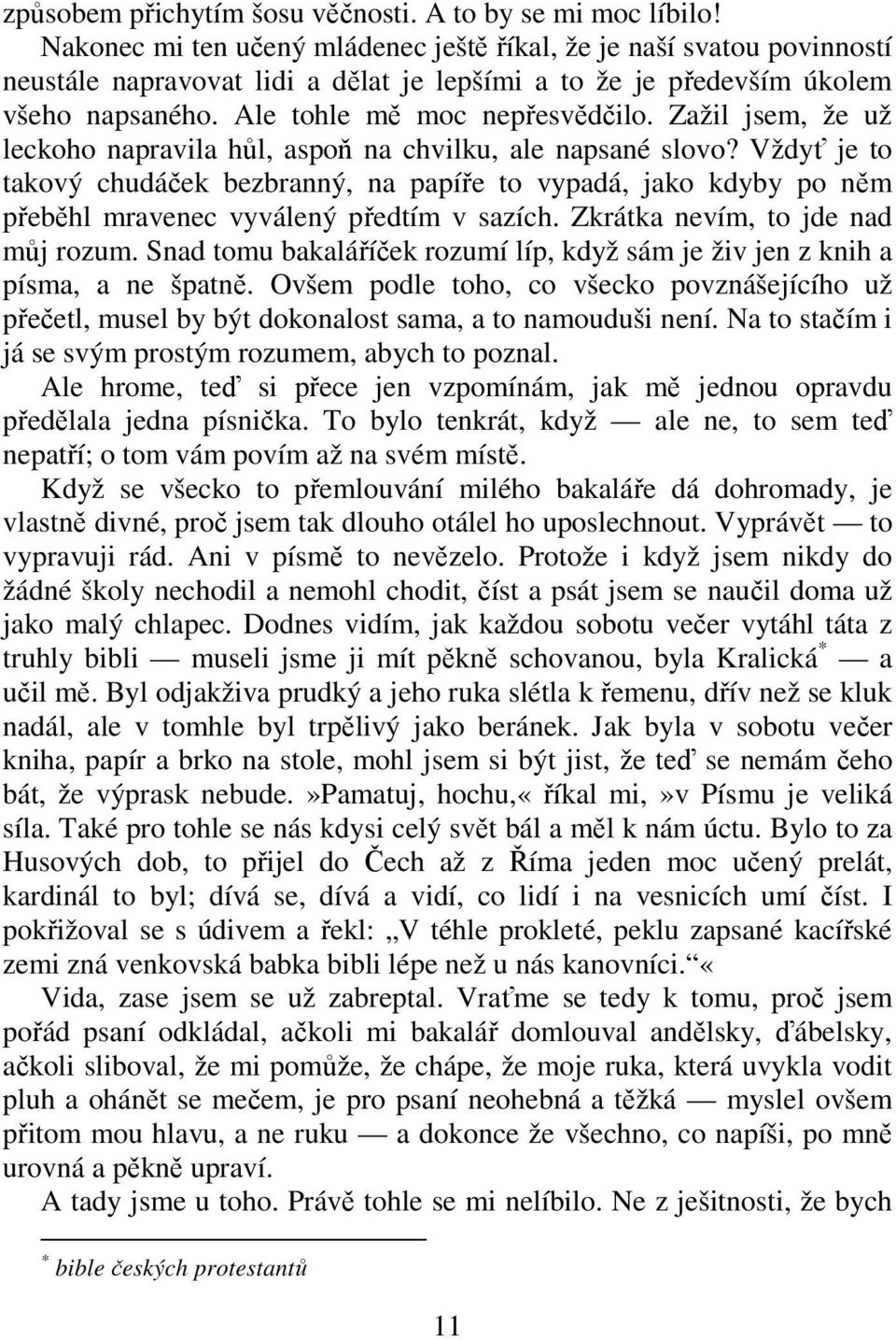 Zažil jsem, že už leckoho napravila hůl, aspoň na chvilku, ale napsané slovo? Vždyť je to takový chudáček bezbranný, na papíře to vypadá, jako kdyby po něm přeběhl mravenec vyválený předtím v sazích.