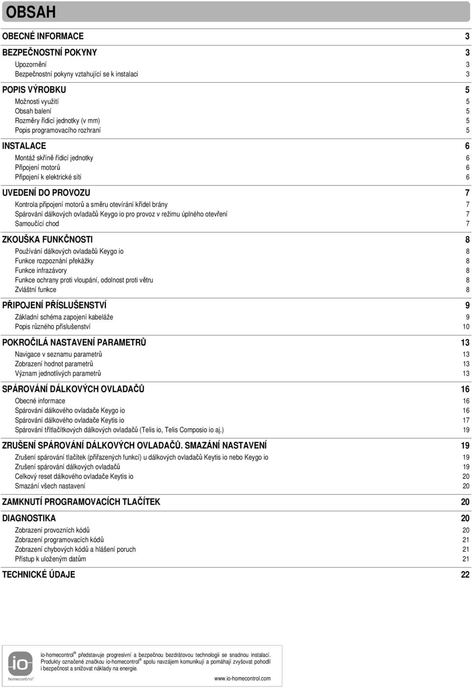 Spárování dálkových ovladačů Keygo io pro provoz v režimu úplného otevření 7 Samoučící chod 7 ZKOUŠKA FUNKČNOSTI 8 Používání dálkových ovladačů Keygo io 8 Funkce rozpoznání překážky 8 Funkce