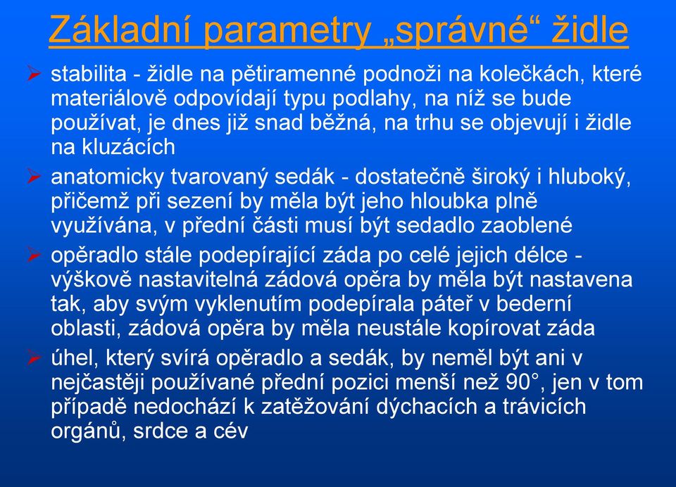 opěradlo stále podepírající záda po celé jejich délce - výškově nastavitelná zádová opěra by měla být nastavena tak, aby svým vyklenutím podepírala páteř v bederní oblasti, zádová opěra by měla