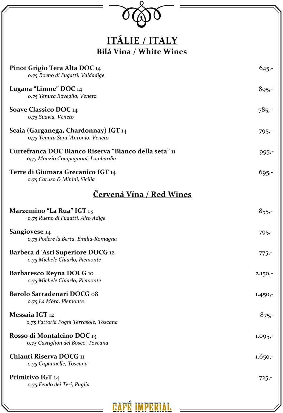 695,- 0,75 Caruso & Minini, Sicilia Marzemino La Rua IGT 13 855,- 0,75 Rueno di Fugatti, Alto Adige Sangiovese 14 795,- 0,75 Podere la Berta, Emilia-Romagna Barbera d Asti Superiore DOCG 12 775,-