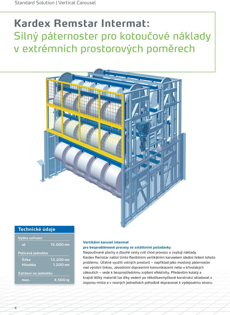 500 kg Vertikální karusel Intermat pro bezproblémové procesy se zvláštními požadavky Nepoužívané plochy a dlouhé cesty ruší chod provozu a zvyšují náklady.