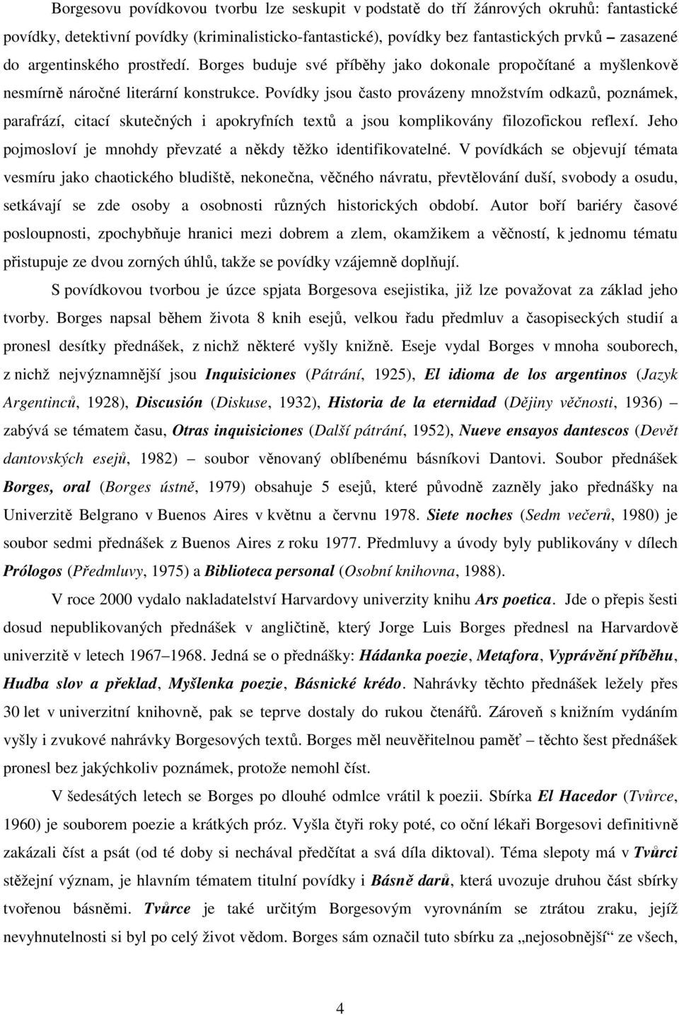 Povídky jsou často provázeny množstvím odkazů, poznámek, parafrází, citací skutečných i apokryfních textů a jsou komplikovány filozofickou reflexí.