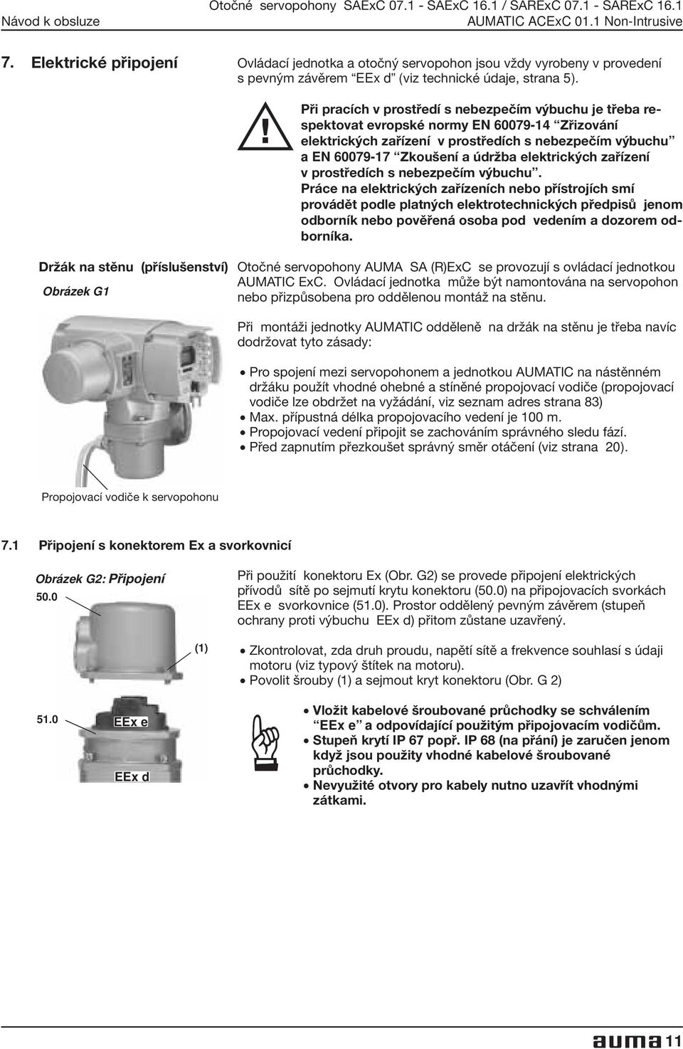 Při pracích v prostředí s nebezpečím výbuchu je třeba respektovat evropské normy EN 60079-14 Zřizování elektrických zařízení v prostředích s nebezpečím výbuchu a EN 60079-17 Zkoušení a údržba