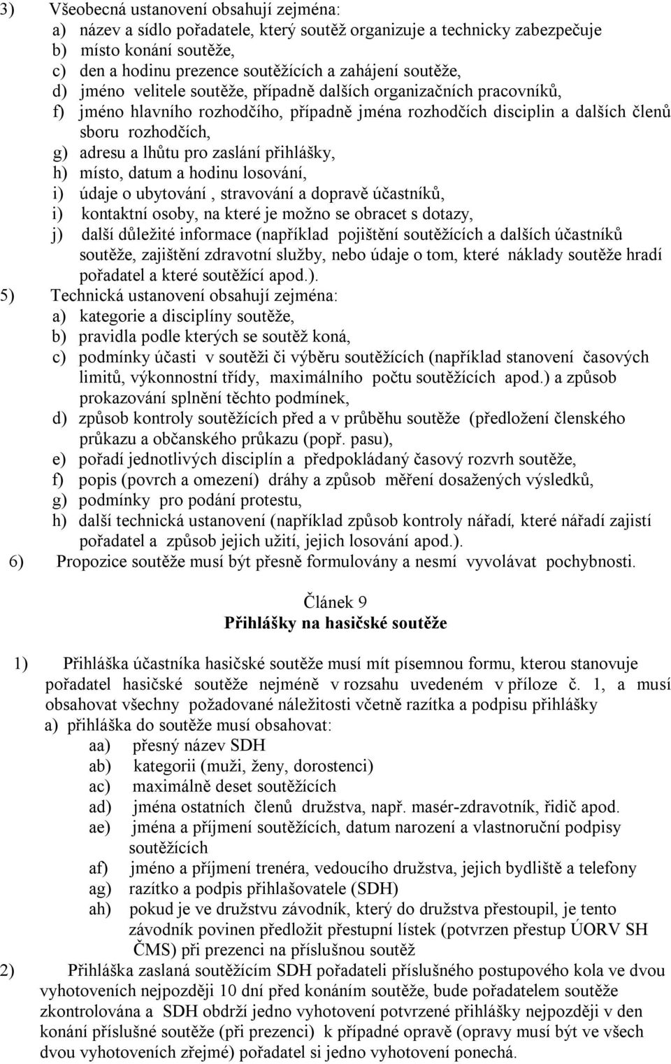 pro zaslání přihlášky, h) místo, datum a hodinu losování, i) údaje o ubytování, stravování a dopravě účastníků, i) kontaktní osoby, na které je možno se obracet s dotazy, j) další důležité informace