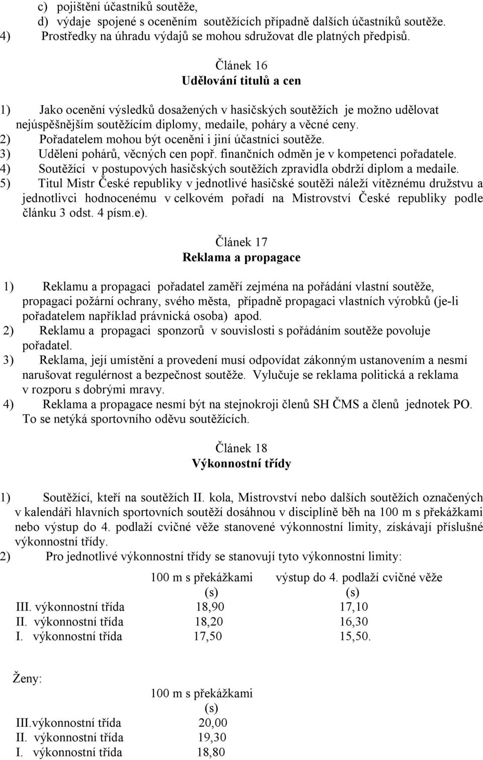 2) Pořadatelem mohou být oceněni i jiní účastníci soutěže. 3) Udělení pohárů, věcných cen popř. finančních odměn je v kompetenci pořadatele.