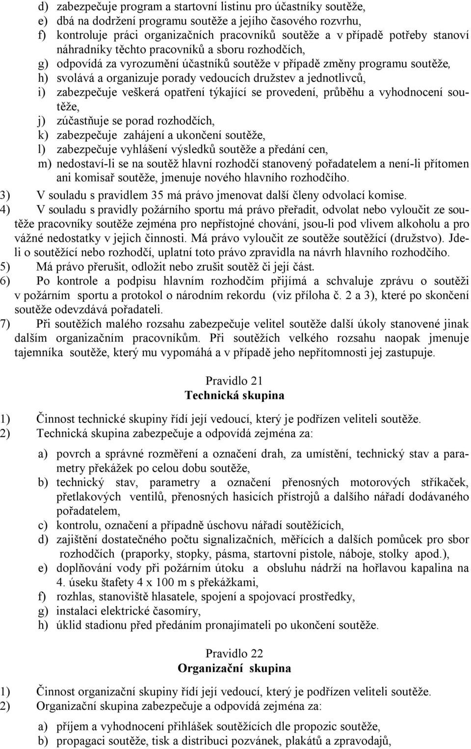 jednotlivců, i) zabezpečuje veškerá opatření týkající se provedení, průběhu a vyhodnocení soutěže, j) zúčastňuje se porad rozhodčích, k) zabezpečuje zahájení a ukončení soutěže, l) zabezpečuje