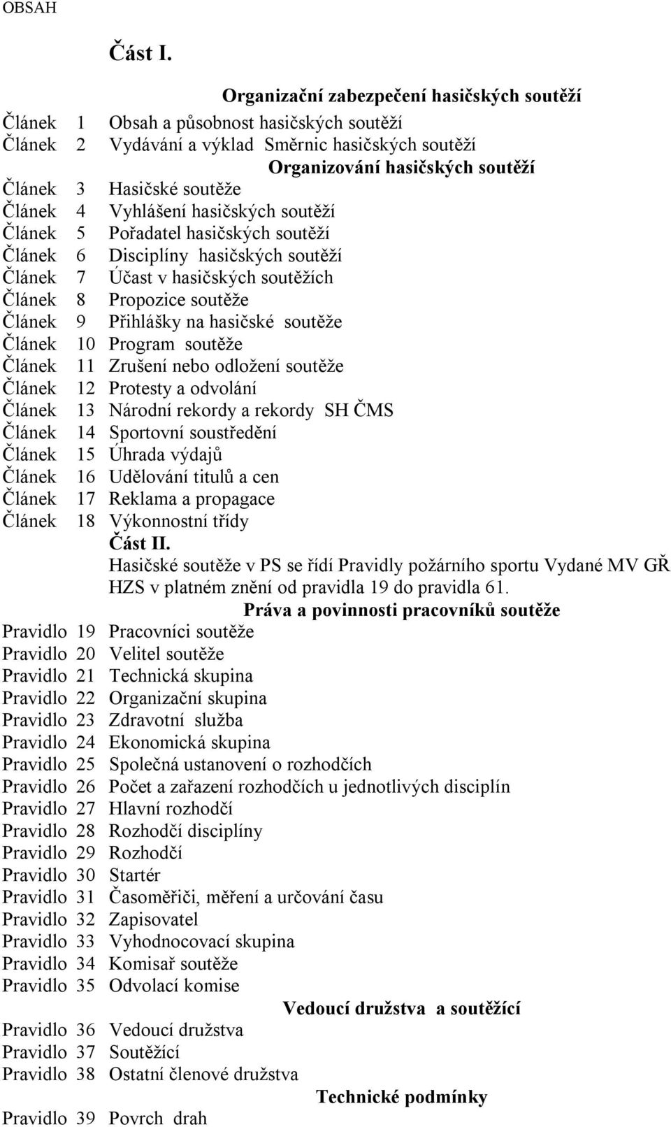 soutěže Článek 4 Vyhlášení hasičských soutěží Článek 5 Pořadatel hasičských soutěží Článek 6 Disciplíny hasičských soutěží Článek 7 Účast v hasičských soutěžích Článek 8 Propozice soutěže Článek 9