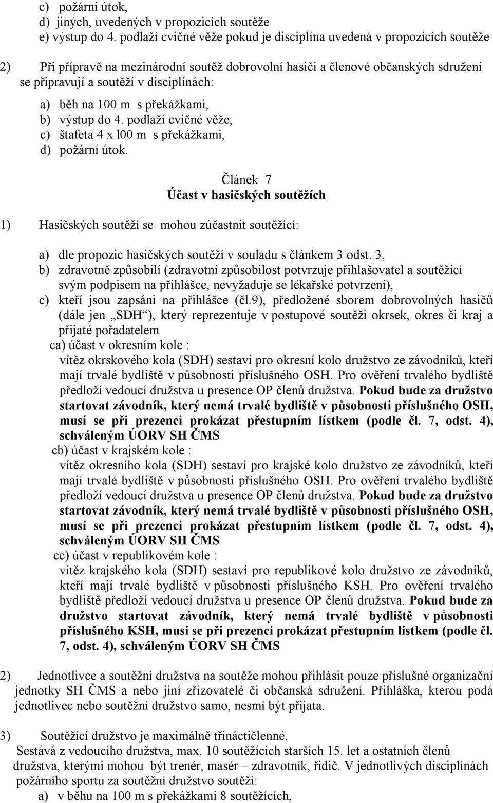 běh na 100 m s překážkami, b) výstup do 4. podlaží cvičné věže, c) štafeta 4 x l00 m s překážkami, d) požární útok.