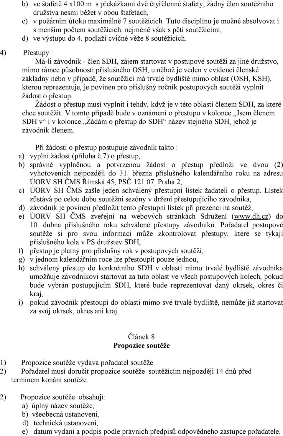 4) Přestupy : Má-li závodník - člen SDH, zájem startovat v postupové soutěži za jiné družstvo, mimo rámec působnosti příslušného OSH, u něhož je veden v evidenci členské základny nebo v případě, že