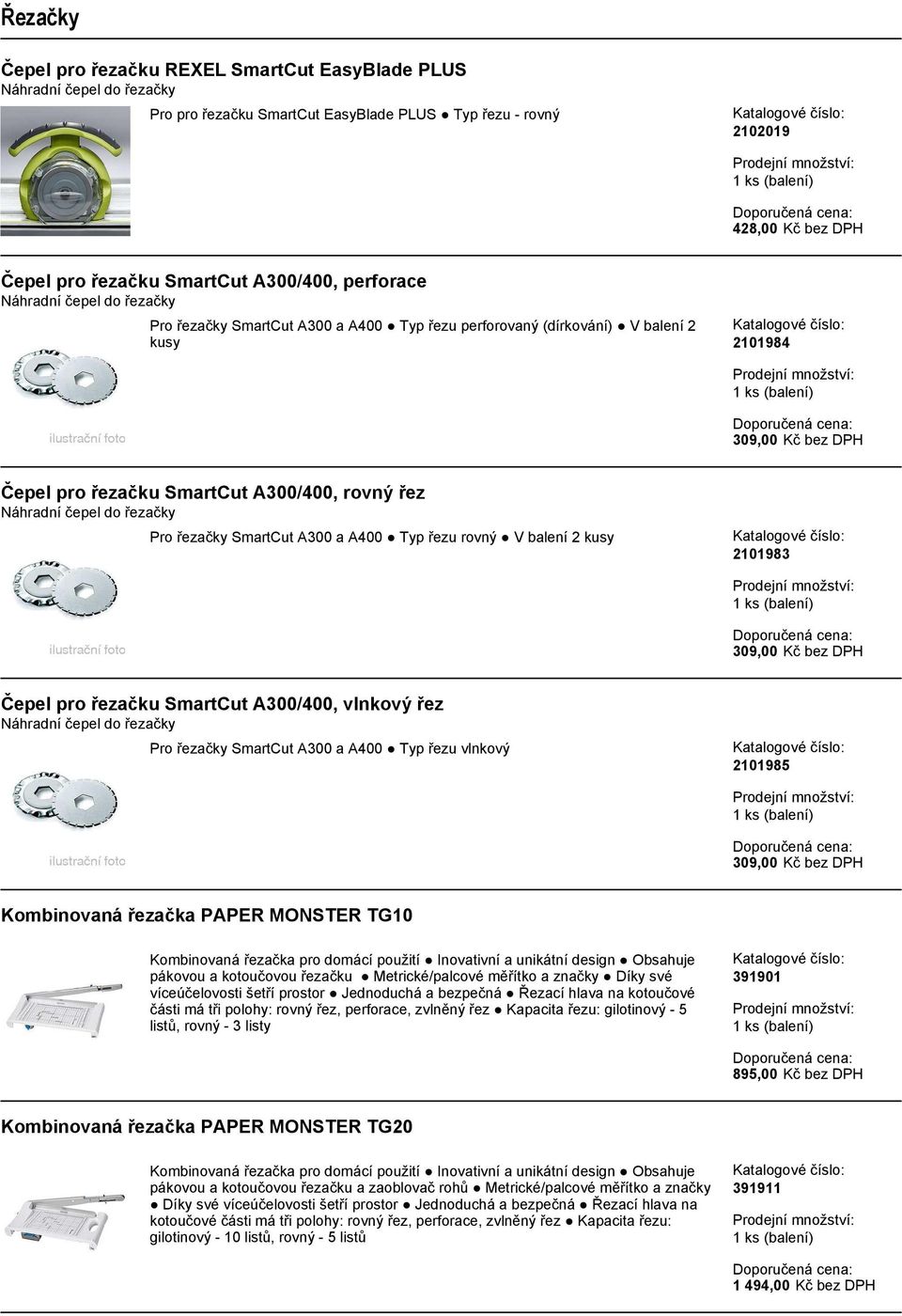 2101983 309,00 Kč bez DPH Čepel pro řezačku SmartCut A300/400, vlnkový řez Pro řezačky SmartCut A300 a A400 Typ řezu vlnkový 2101985 309,00 Kč bez DPH Kombinovaná řezačka PAPER MONSTER TG10