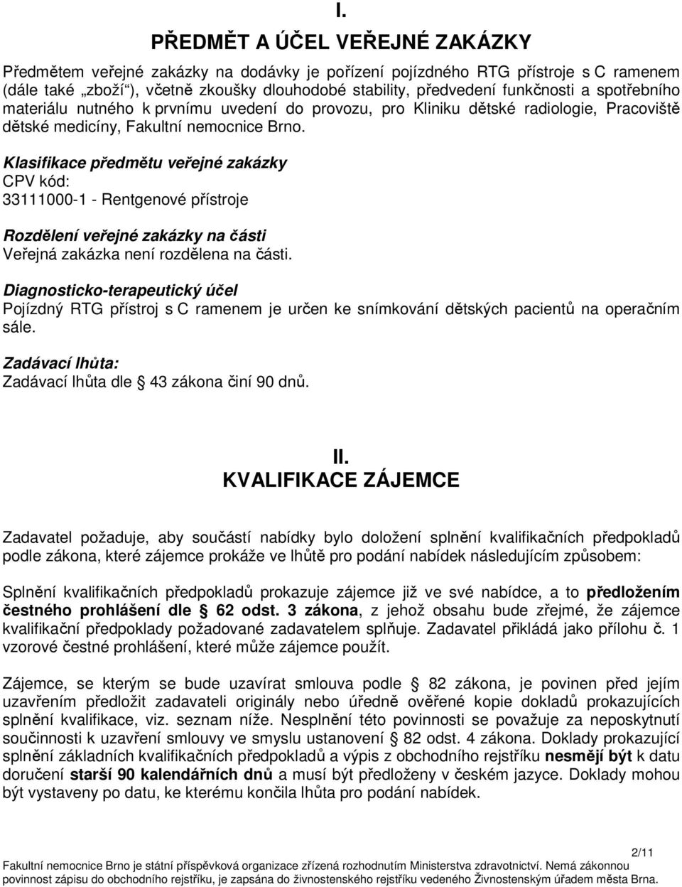 Klasifikace předmětu veřejné zakázky CPV kód: 33111000-1 - Rentgenové přístroje Rozdělení veřejné zakázky na části Veřejná zakázka není rozdělena na části.