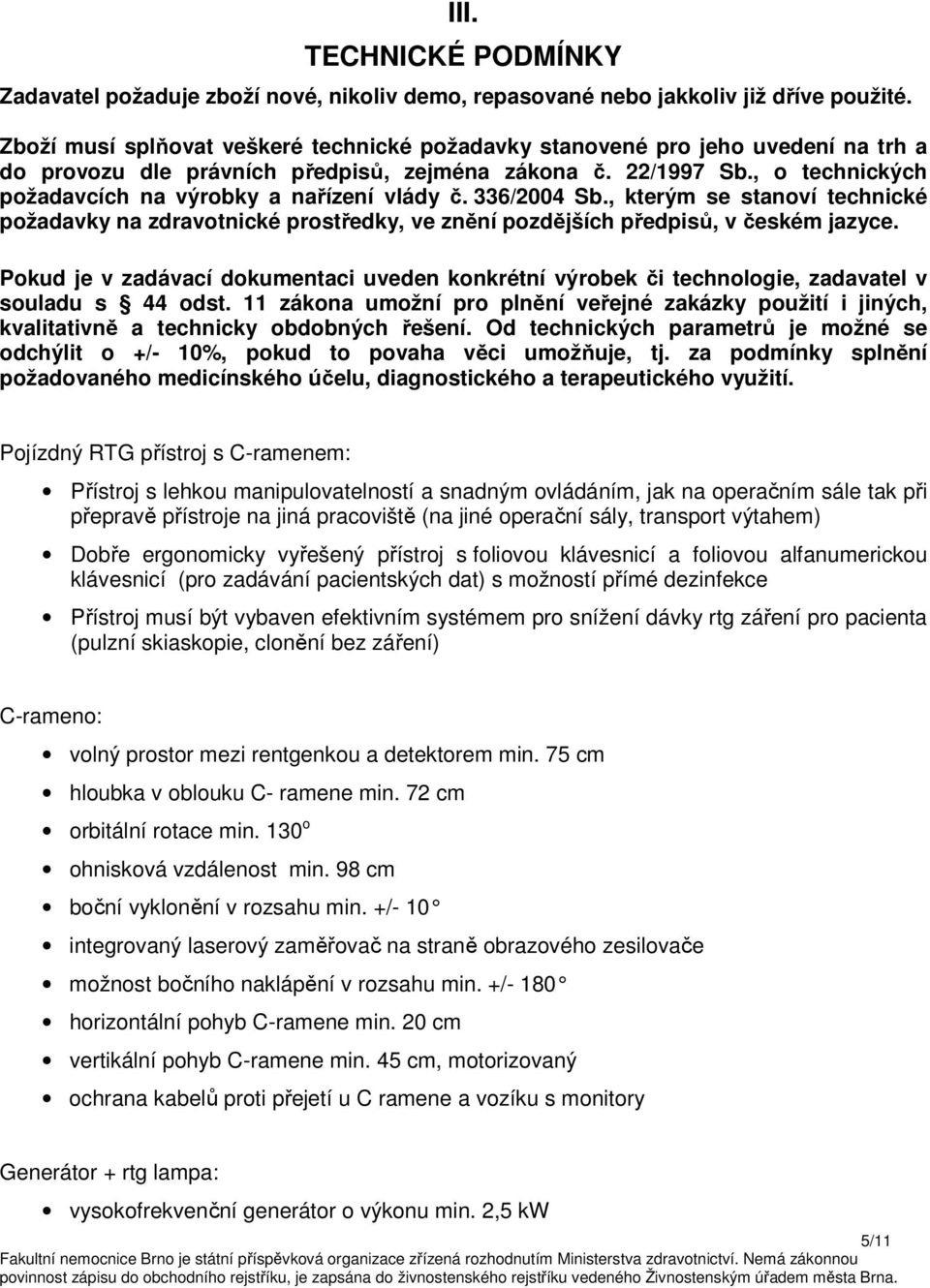 , o technických požadavcích na výrobky a nařízení vlády č. 336/2004 Sb., kterým se stanoví technické požadavky na zdravotnické prostředky, ve znění pozdějších předpisů, v českém jazyce.