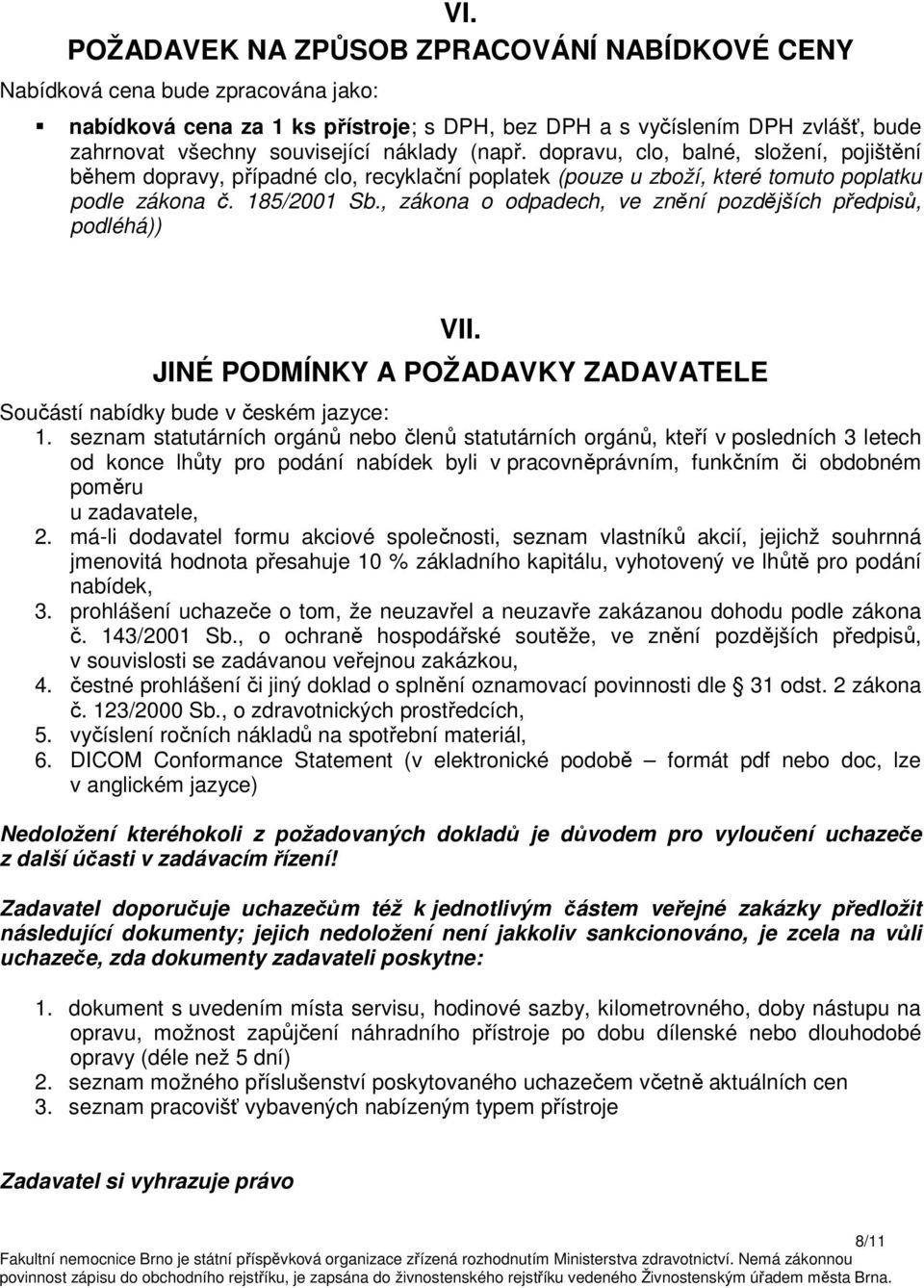 , zákona o odpadech, ve znění pozdějších předpisů, podléhá)) VII. JINÉ PODMÍNKY A POŽADAVKY ZADAVATELE Součástí nabídky bude v českém jazyce: 1.