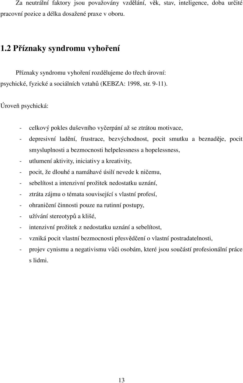 Úroveň psychická: - celkový pokles duševního vyčerpání až se ztrátou motivace, - depresivní ladění, frustrace, bezvýchodnost, pocit smutku a beznaděje, pocit smysluplnosti a bezmocnosti helpelessness