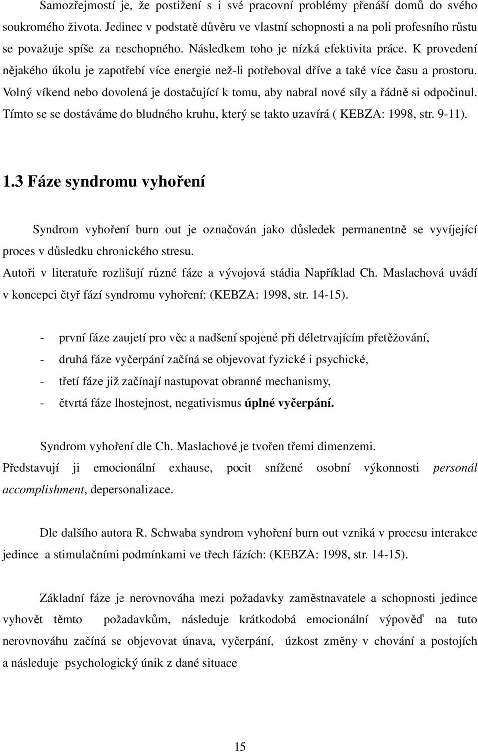 K provedení nějakého úkolu je zapotřebí více energie než-li potřeboval dříve a také více času a prostoru. Volný víkend nebo dovolená je dostačující k tomu, aby nabral nové síly a řádně si odpočinul.