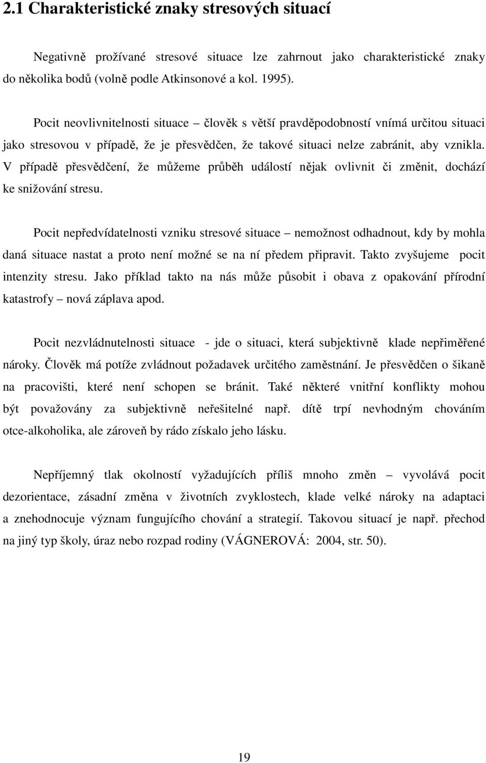 V případě přesvědčení, že můžeme průběh událostí nějak ovlivnit či změnit, dochází ke snižování stresu.