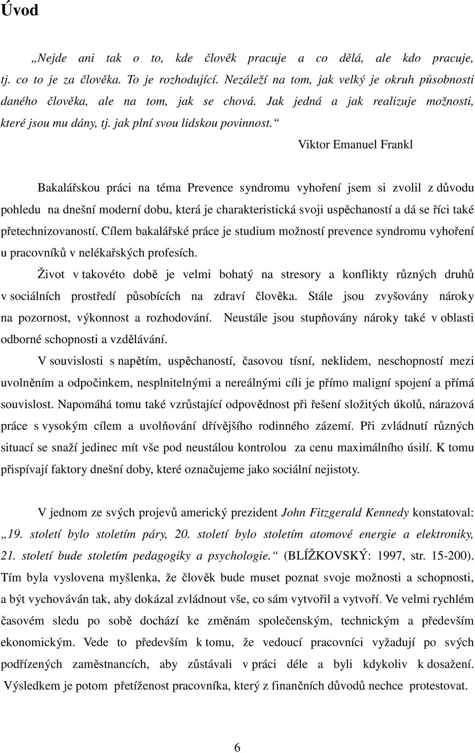 Viktor Emanuel Frankl Bakalářskou práci na téma Prevence syndromu vyhoření jsem si zvolil z důvodu pohledu na dnešní moderní dobu, která je charakteristická svoji uspěchaností a dá se říci také