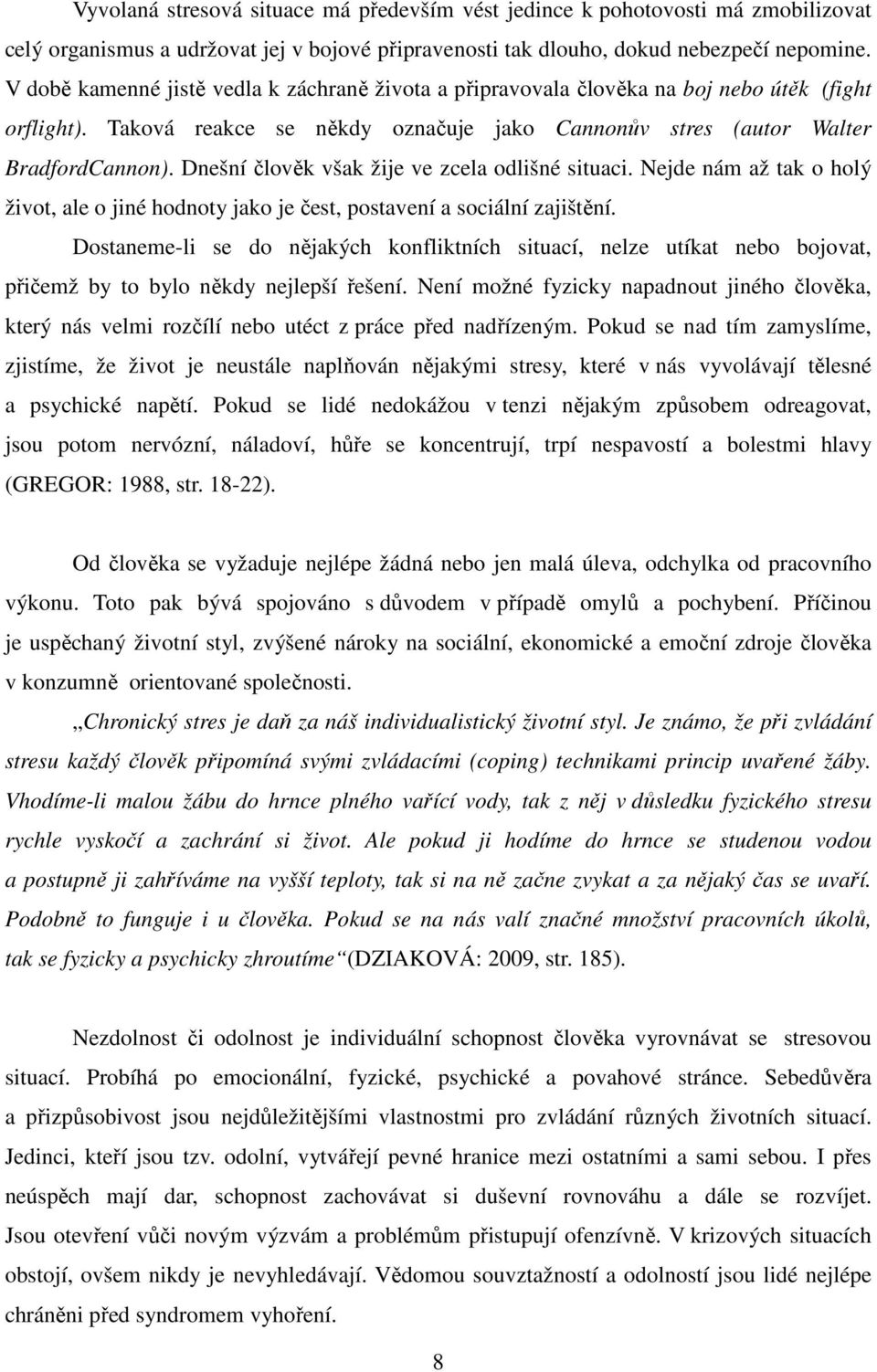 Dnešní člověk však žije ve zcela odlišné situaci. Nejde nám až tak o holý život, ale o jiné hodnoty jako je čest, postavení a sociální zajištění.