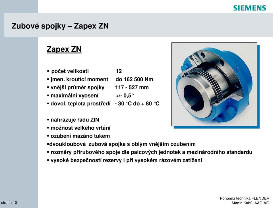 teplota prostředí - 30 C do + 80 C nahrazuje řadu ZIN možnost velkého vrtání ozubení mazáno tukem dvoukloubová