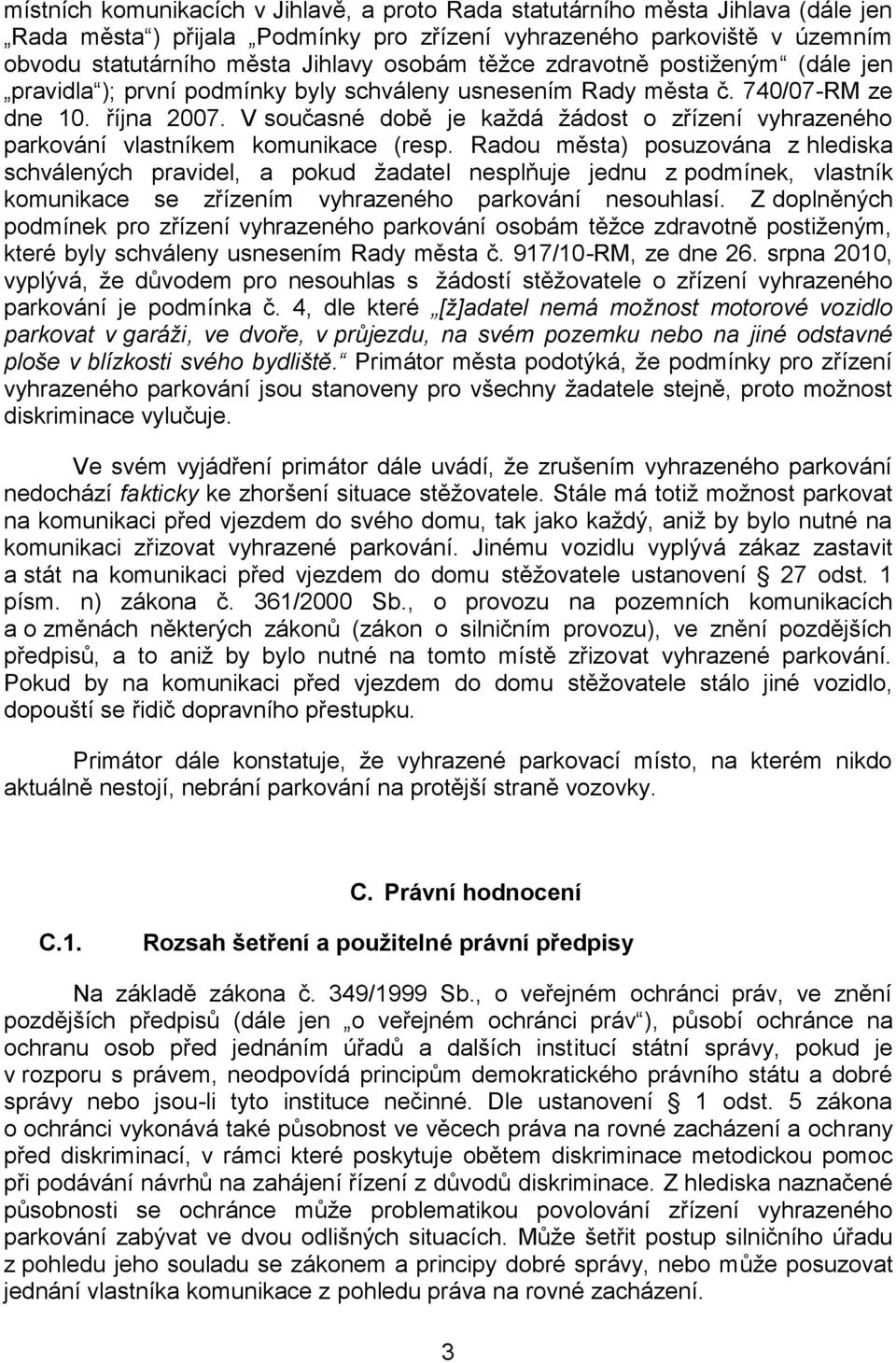 V současné době je každá žádost o zřízení vyhrazeného parkování vlastníkem komunikace (resp.