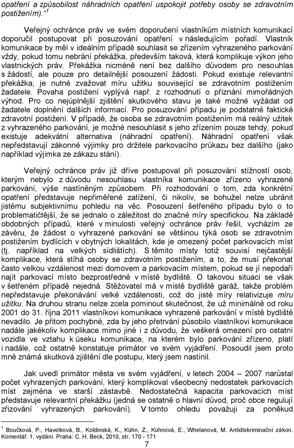 Vlastník komunikace by měl v ideálním případě souhlasit se zřízením vyhrazeného parkování vždy, pokud tomu nebrání překážka, především taková, která komplikuje výkon jeho vlastnických práv.