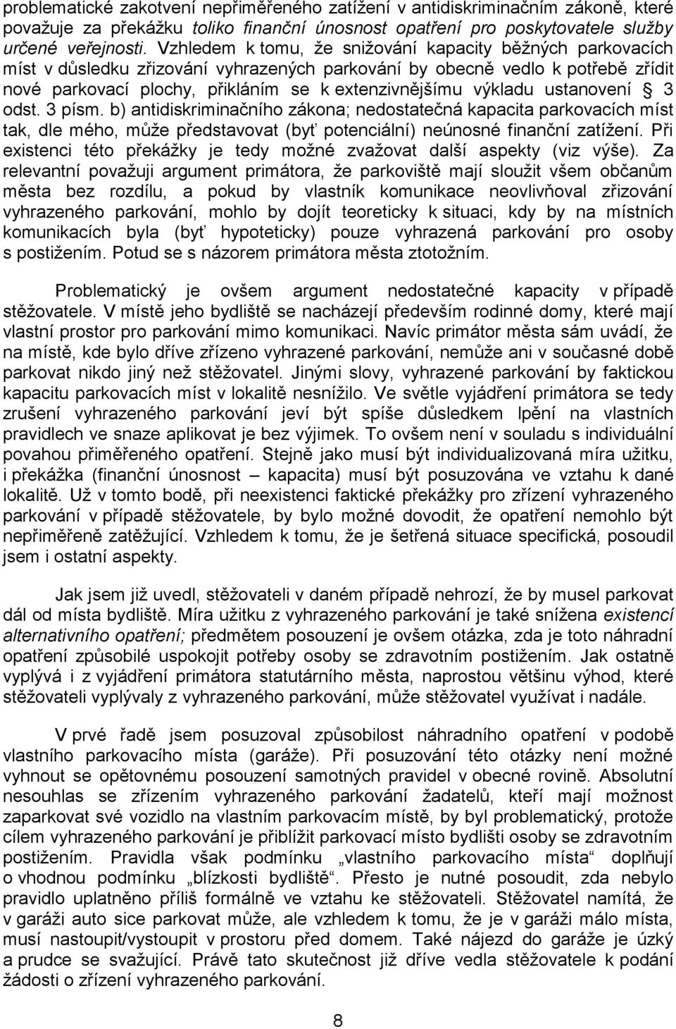 výkladu ustanovení 3 odst. 3 písm. b) antidiskriminačního zákona; nedostatečná kapacita parkovacích míst tak, dle mého, může představovat (byť potenciální) neúnosné finanční zatížení.