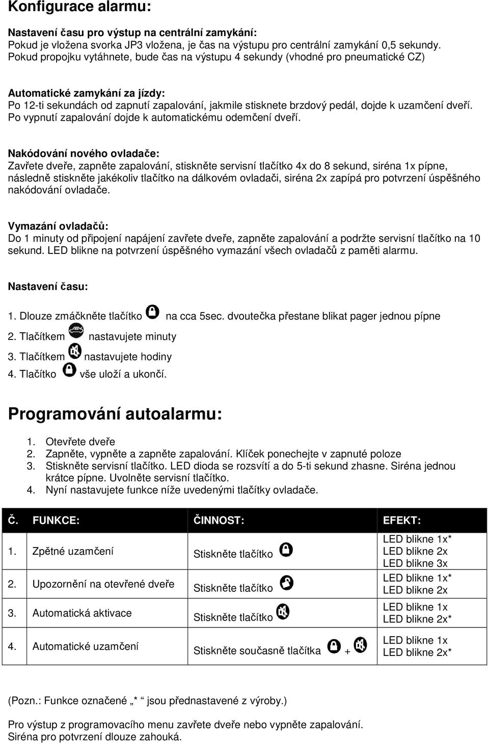 uzamčení dveří. Po vypnutí zapalování dojde k automatickému odemčení dveří.