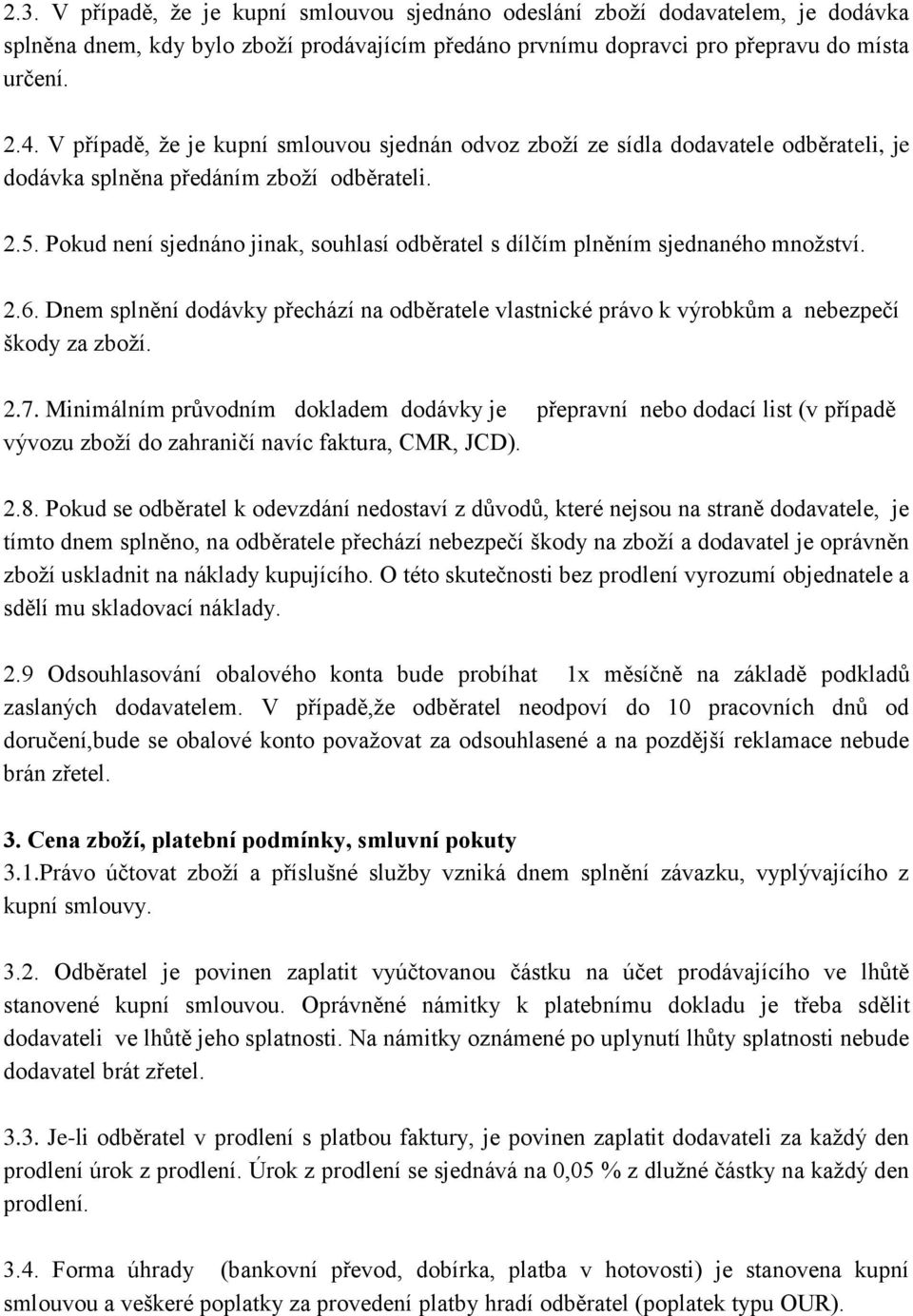 Pokud není sjednáno jinak, souhlasí odběratel s dílčím plněním sjednaného množství. 2.6. Dnem splnění dodávky přechází na odběratele vlastnické právo k výrobkům a nebezpečí škody za zboží. 2.7.