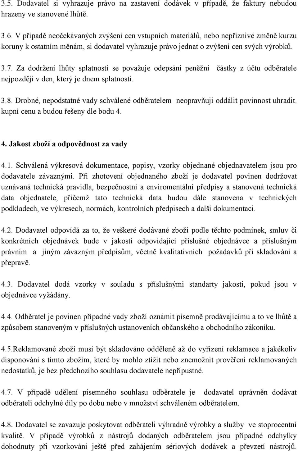 Za dodržení lhůty splatnosti se považuje odepsání peněžní částky z účtu odběratele nejpozději v den, který je dnem splatnosti. 3.8.