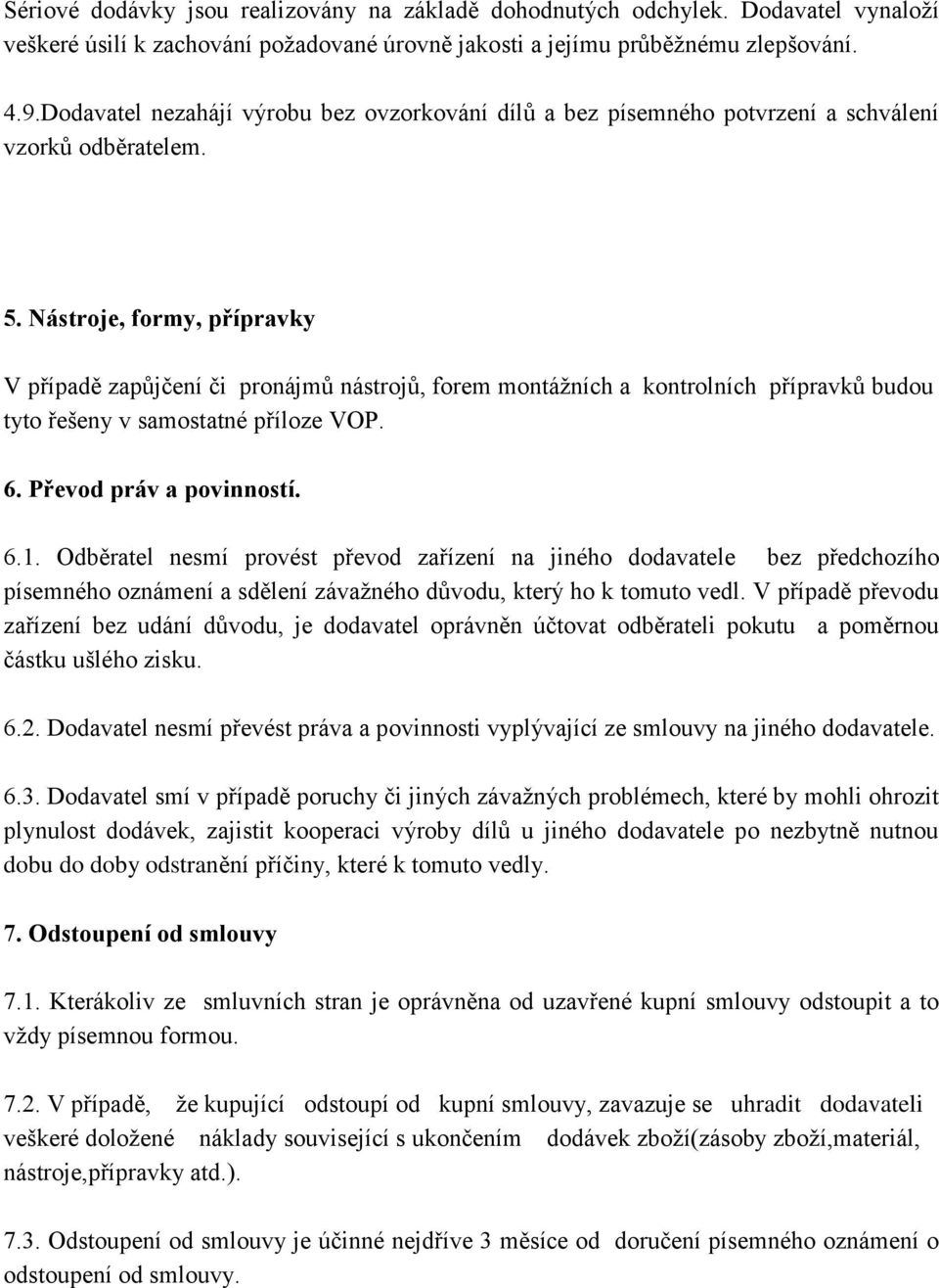 Nástroje, formy, přípravky V případě zapůjčení či pronájmů nástrojů, forem montážních a kontrolních přípravků budou tyto řešeny v samostatné příloze VOP. 6. Převod práv a povinností. 6.1.