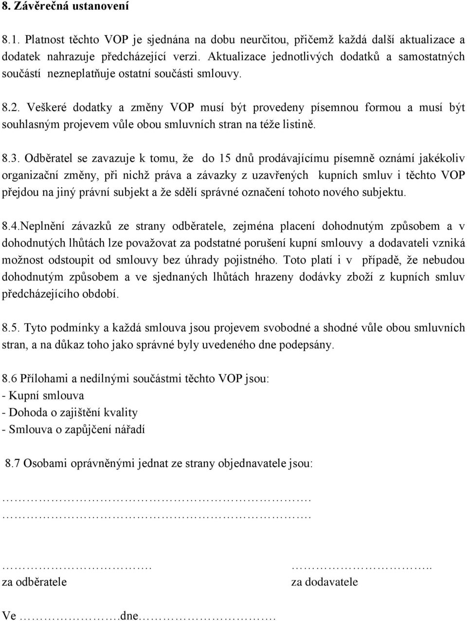 Veškeré dodatky a změny VOP musí být provedeny písemnou formou a musí být souhlasným projevem vůle obou smluvních stran na téže listině. 8.3.