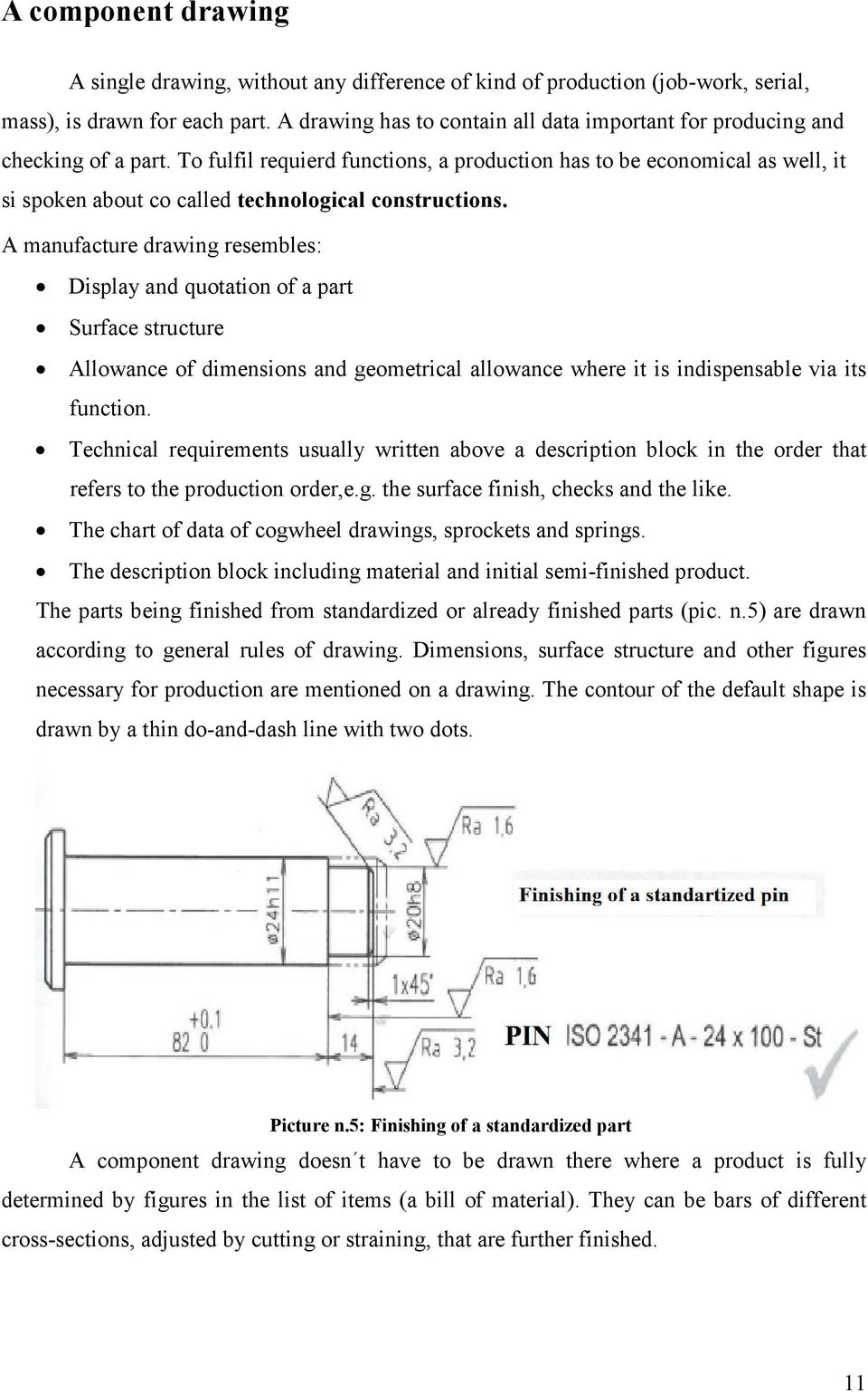 To fulfil requierd functions, a production has to be economical as well, it si spoken about co called technological constructions.